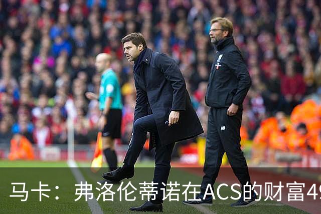 马卡：弗洛伦蒂诺在ACS的财富49.77亿欧 里克尔梅在COX有7.49亿欧