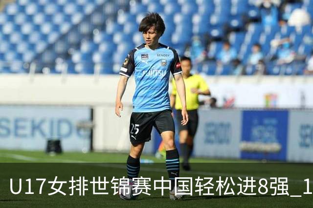 U17女排世锦赛中国轻松进8强 1/4决赛对阵墨西哥